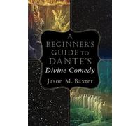 Jason M. Baxter A Beginner`s Guide to Dante`s Divine Comedy (Tascabile)