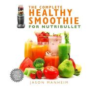 Jason Manheim The Complete Healthy Smoothie for Nutribullet (Copertina rigida)