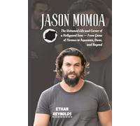 JASON MOMOA: The Untamed Life and Career of a Hollywood Icon - From Game of Thrones to Aquaman, Dune, and Beyond