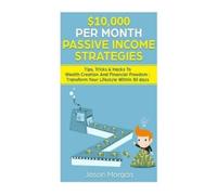 Jason Morgan $10,000 per Month Passive Income Strategies (Tascabile)