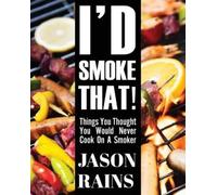 Jason Rains I'd Smoke That Things You Thought You Would Never Cook (Tascabile)