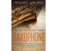 Jason Randall Cynthia Riess How to Play the Saxophone (Tascabile)