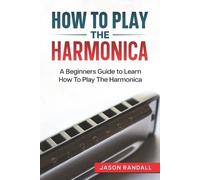 Jason Randall How To Play The Harmonica (Tascabile) Woodwinds for Beginners