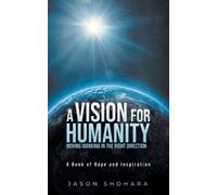 Jason Shohara A Vision for Humanity Moving Mankind in the Right Dire (Tascabile)