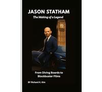 Jason Statham: The Making of a Legend: From Diving Boards to Blockbuster Films