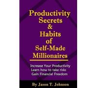 Jason T Johnson PRODUCTIVITY SECRETS AND HABITS of SELF-MADE MILLION (Tascabile)