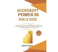 Microsoft Power BI Bible: Step-by-Step Guide to Business Intelligence Leveraging Power Query's Robust Scalability Features for Terabyte Data Management From Beginner to Advanced with Tips and Tricks