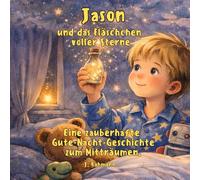 Jason und das Fläschchen voller Sterne: Eine zauberhafte Gute-Nacht-Geschichte zum Mitträumen