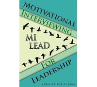 Motivational Interviewing for Leadership: Mi-Lead by Jason Wilcox