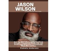 JASON WILSON: The Man Who Wept with Tears: How One Man’s Vulnerability Redefined Strength, Transformed Mentorship, and Awakened a Generation of Emotionally Whole Men and Boys