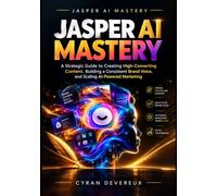 Jasper AI Mastery: A Strategic Guide to Creating High-Converting Content, Building a Consistent Brand Voice, and Scaling AI-Powered Marketing: 1