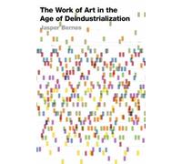 Jasper Bernes The Work of Art in the Age of Deindustrialization (Tascabile)