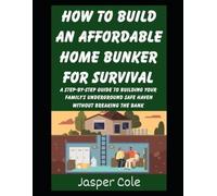 Jasper Cole How To Build An Affordable Home Bunker For Survival: A S (Tascabile)