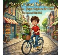 Jasper’s Great Adventures Book Three: Jasper Explores the Town: A Kids Adventure About Courage, Friendship, and Overcoming Fear