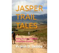 JASPER TRAIL TALES: Hiking Routes, Wildlife & Wilderness Wisdom