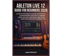 Jasper Wickham Ableton Live 12 Guide for Beginners 2026 (Tascabile)
