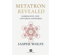 Jasper Wolfe Metatron Revealed - Kabbalistic and Universal Mysteries (Tascabile)