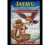 JATAYU AND OTHER STORIES: Birds in Indian Mythology and Folklore