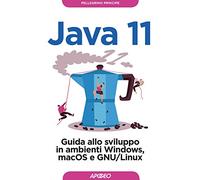 Java 11. Guida allo sviluppo in ambienti Windows, macOS e GNU/Linux