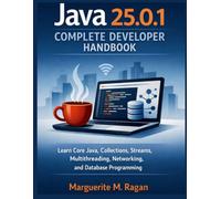 Java 25.0.1 Complete Developer Handbook: Learn Core Java, Collections, Streams, Multithreading, Networking, and Database Programming