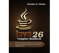 Java 26 Complete Handbook: Master Modern Java Development, Concurrency, Stream Processing, Performance Optimization, and Enterprise Application Design