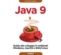 Java 9. Guida allo sviluppo in ambienti Windows, macOS e GNU/Linux