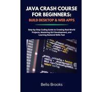 JAVA CRASH COURSE FOR BEGINNERS: BUILD DESKTOP & WEB APPS: Step-by-Step Coding Guide to Creating Real-World Projects, Mastering GUI Development, and Learning Backend Skills Fast