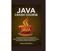 JAVA CRASH COURSE: The Essential Fast-Track Manual for Object-Oriented Programming, Robust Syntax, and Building Scalable Applications