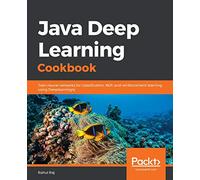 Java Deep Learning Cookbook: Train neural networks for classification, NLP, and reinforcement learning using Deeplearning4j