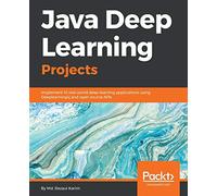 Java Deep Learning Projects: Implement 10 real-world deep learning applications using Deeplearning4j and open source APIs [Lingua inglese]