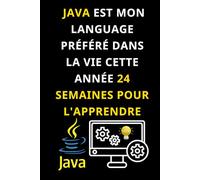 JAVA EST MON LANGAGE PRÉFÉRÉ DANS LA VIE CETTE ANNÉE - 24 SEMAINES POUR L'APPRENDRE: Maîtrisez Java en 3 mois - Un carnet pour apprendre, coder et ... apprendre les bases de la programmation java