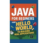 Java for Beginners: From Hello World to Building Real Applications