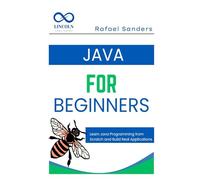 Java for Beginners: Learn Java Programming from Scratch and Build Real Applications