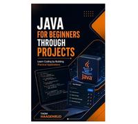 Java for Beginners Through Projects: Learn Coding by Building Practical Applications
