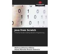 Java from Scratch: A Practical Guide to Getting Started in Programming