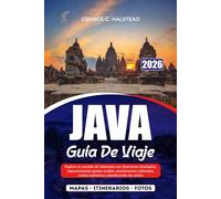 JAVA GUÍA DE VIAJE 2026: Explore el corazón de Indonesia con itinerarios detallados, impresionantes gemas ocultas, monumentos culturales, cocina auténtica y planificación sin estrés