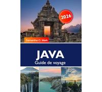 JAVA GUIDE DE VOYAGE 2026: Lieux incontournables, aventures volcaniques, temples anciens, culture, plages et trésors cachés d'Indonésie