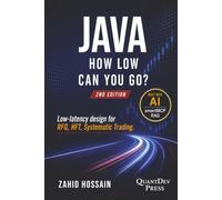 Java How Low Can You Go: 2nd Edition, Low-latency design for RFQ, HFT, Systematic Trading - Built with AI