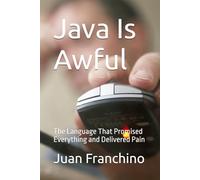 Java Is Awful: The Language That Promised Everything and Delivered Pain