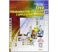 Java. Programmazione ad oggetti e applicazioni Android. Con materiali per il docente. Per le Scuole superiori. Con espansione online