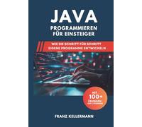 Java Programmieren für Einsteiger: Wie Sie Schritt für Schritt eigene Programme entwickeln - Mit 100+ Übungen und Lösungen