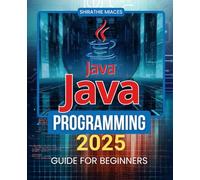 Java Programming 2025 Guide for Beginners: Master the Fundamentals of Programming and Object-Oriented Concepts