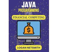 JAVA PROGRAMMING FOR FINANCIAL COMPUTING: Develop Intelligent Algorithms for Market Trends, Forecasting, and Automation