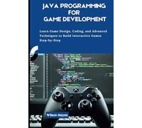 Java Programming for Game Development: Learn Game Design, Coding, and Advanced Techniques to Build Interactive Games Step-by-Step