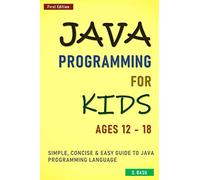Java Programming For Kids ages 12 - 18 : Simple, Concise & Easy guide to Java Programming Language