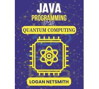 JAVA PROGRAMMING FOR QUANTUM COMPUTING: Practical Guide to Developing Advanced Algorithms