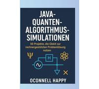 JAVA-QUANTENALGORITHMUS-SIMULATIONEN: 50 Projekte, die Qiskit zur rechnergestützten Problemlösung nutzen