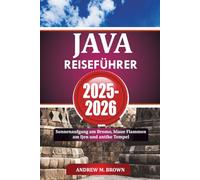 JAVA REISEFÜHRER 2025-2026: Sonnenaufgang am Bromo, blaue Flammen am Ijen und antike Tempel