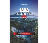 JAVA REISEFÜHRER 2025: Vulkanwanderungen, Unterkünfte, Kulturstätten, lokale Reisen und Reisetipps für Indonesiens dynamischste Insel
