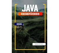 JAVA REISEFÜHRER 2026: Entdecken Sie versteckte Schätze, historische Sehenswürdigkeiten, Reisetipps und unvergessliche Urlaubserlebnisse
